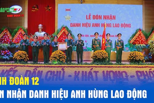 Binh đoàn 12 đón nhận danh hiệu Anh hùng Lao động