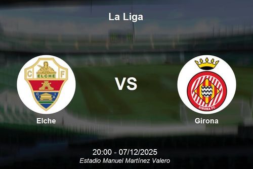 Nhận định Elche vs Girona - La Liga, 20:00 ngày 07/12