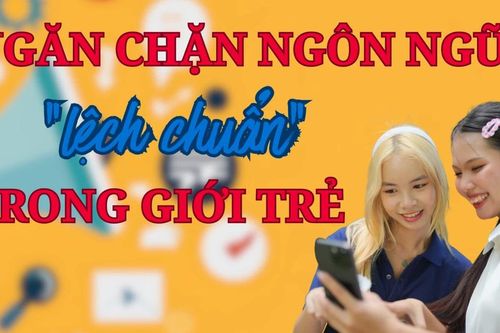 Ngăn chặn ngôn ngữ 'lệch chuẩn' trong giới trẻ
