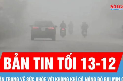 Bản tin tối 13-12: Cẩn trọng về sức khỏe với không khí có nồng độ bụi mịn cao