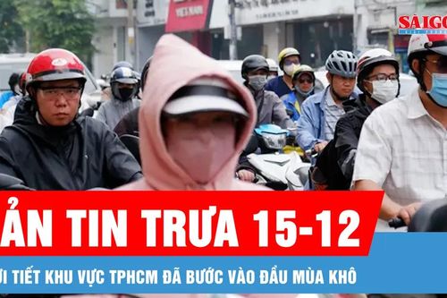 Bản tin trưa 15-12: Thời tiết khu vực TPHCM đã bước vào đầu mùa khô