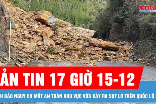 Bản tin 17 giờ 15-12: Cảnh báo nguy cơ mất an toàn khu vực vừa xảy ra sạt lở trên quốc lộ 6
