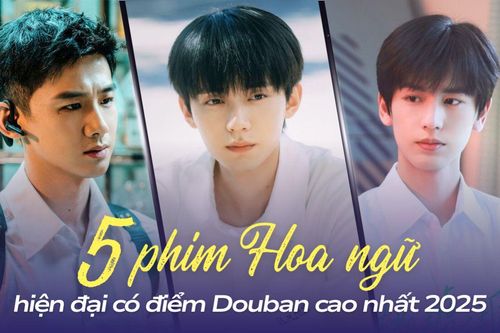 Top 5 phim Hoa ngữ hiện đại có điểm Douban cao nhất năm 2025