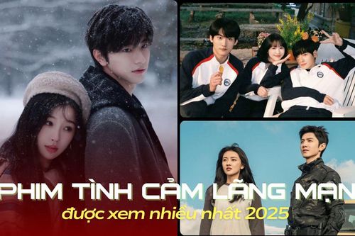 Top phim tình cảm lãng mạn Trung Quốc được xem nhiều nhất 2025