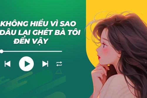Audio: Tôi không hiểu vì sao bác dâu lại ghét bà tôi đến vậy