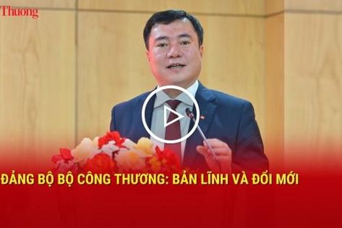Đảng bộ Bộ Công Thương: Bản lĩnh và đổi mới
