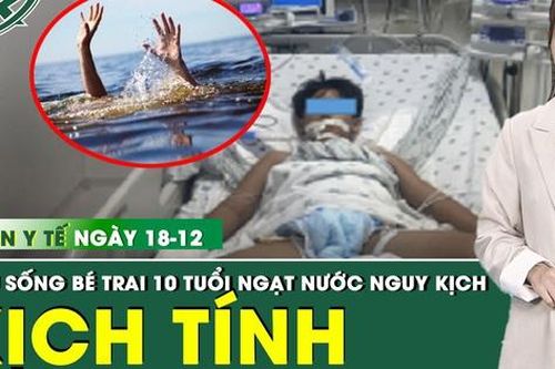 Bản Tin Y Tế 18/12: Cứu sống bé trai 10 tuổi bị ngạt nước nguy kịch, 4 phút dưới hồ