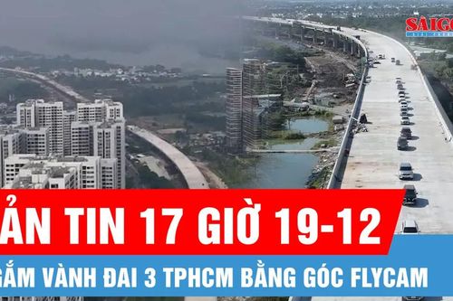 Bản tin 17 giờ 19-12: Ngắm Vành đai 3 TPHCM bằng góc flycam