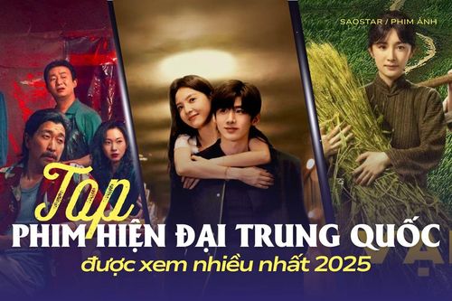Top phim hiện đại Trung Quốc được xem nhiều nhất 2025