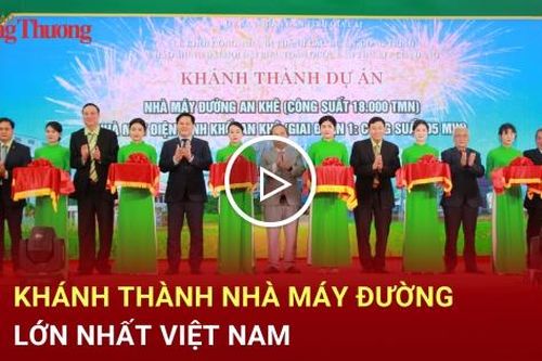 Khánh thành Nhà máy đường lớn nhất Việt Nam