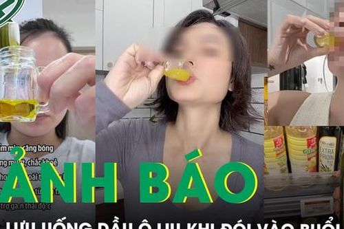 Chuyên gia lên tiếng về trào lưu uống dầu ô liu khi bụng đói vào buổi sáng