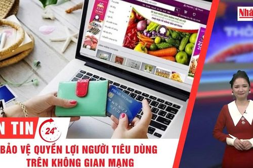 Thời sự 24h ngày 24/12/2025: Bảo vệ quyền lợi người tiêu dùng trên không gian mạng