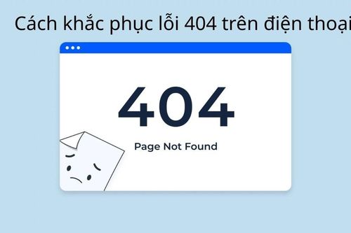 Mách bạn cách khắc phục lỗi 404 trên điện thoại nhanh chóng