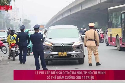 Lệ phí cấp biển số ô tô ở Hà Nội, TP Hồ Chí Minh có thể giảm xuống còn 14 triệu