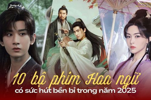 Điểm lại 10 bộ phim truyền hình Hoa ngữ có sức hút bền bỉ năm 2025