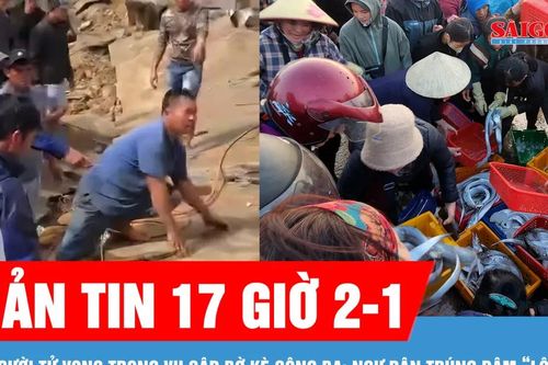Bản tin 17 giờ 2-1: 4 người tử vong trong vụ sập bờ kè sông Ba; Vươn khơi đầu năm, ngư dân miền Trung trúng đậm 'lộc biển'