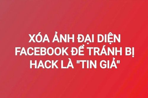 Xóa ảnh đại diện Facebook để tránh bị hack là 'tin giả'