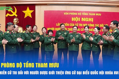 Văn phòng Bộ Tổng Tham mưu lấy ý kiến cử tri đối với người được giới thiệu ứng cử đại biểu Quốc hội Khóa XVI