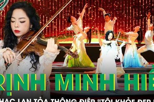 Nghệ sĩ violin Trịnh Minh Hiền: Khi âm nhạc trở thành cầu nối lan tỏa thông điệp 'Tôi khỏe đẹp hơn'