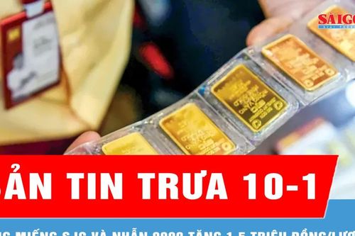 Bản tin trưa 10-1: Vàng miếng SJC và nhẫn 9999 tăng 1,5 triệu đồng/lượng sáng 10-1