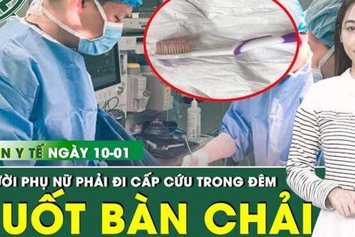 Bản tin Y tế 10/1: Tự gây nôn bằng bàn chải đánh răng, người phụ nữ nuốt nhầm dị vật