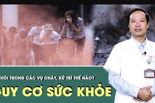 Nguy cơ sức khỏe do ngạt khói trong các vụ cháy, xử trí thế nào?