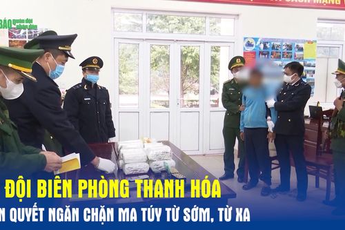 Bộ đội Biên phòng Thanh Hóa: Kiên quyết ngăn chặn ma túy từ sớm, từ xa