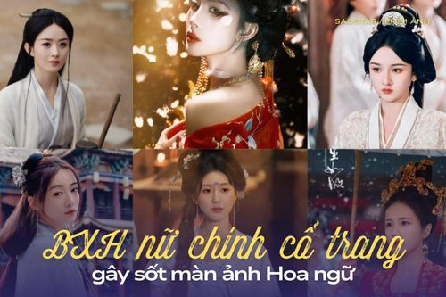BXH nữ chính cổ trang gây sốt màn ảnh Hoa ngữ: Bạch Lộc xếp hạng thấp