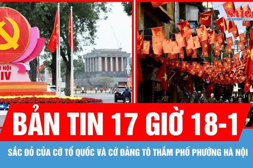 Bản tin 17 giờ 18-1: Sắc đỏ của cờ Tổ quốc và cờ Đảng tô thắm phố phường Hà Nội