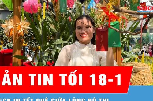 Bản tin tối 18-1: Check-in tết quê giữa lòng đô thị