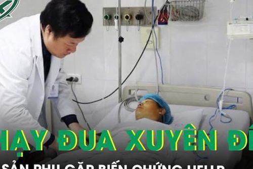 Chạy đua xuyên đêm cứu sản phụ gặp biến chứng HELLP
