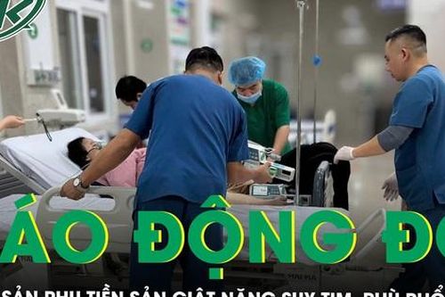 Báo động đỏ cứu sản phụ tiền sản giật nặng biến chứng suy tim, phù phổi cấp