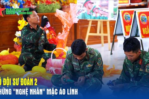 Bộ đội Sư đoàn 2 - Những 'nghệ nhân' mặc áo lính