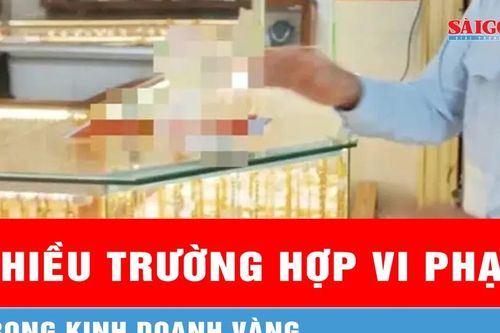Vĩnh Long: Phát hiện nhiều trường hợp vi phạm trong kinh doanh vàng