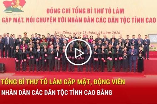 Tổng Bí thư Tô Lâm gặp mặt, động viên nhân dân các dân tộc tỉnh Cao Bằng