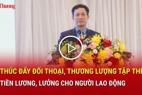 Sẽ thúc đẩy đối thoại, thương lượng tập thể về tiền lương, thưởng cho người lao động