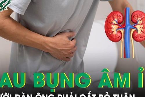 Người đàn ông đau đớn phải bỏ thận do chủ quan với triệu chứng đau bụng âm ỉ
