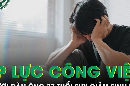 Người đàn ông 37 tuổi suy giảm sinh lý do áp lực công việc kéo dài