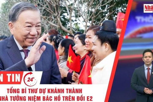 Thời sự 24h ngày 31/1: Tổng Bí thư dự Khánh thành Nhà tưởng niệm Bác Hồ trên Đồi E2