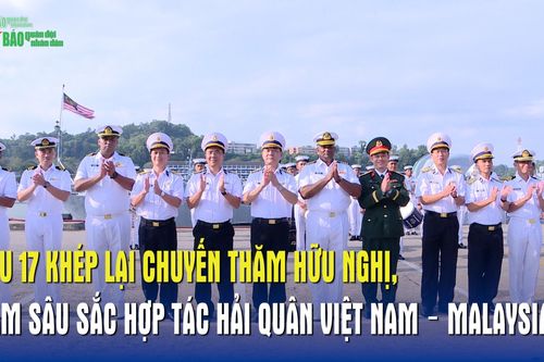 Tàu 17 khép lại chuyến thăm hữu nghị, làm sâu sắc hợp tác Hải quân Việt Nam – Malaysia