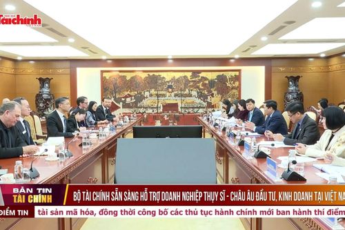 Bộ Tài chính sẵn sàng hỗ trợ doanh nghiệp Thụy Sĩ - Châu Âu đầu tư, kinh doanh tại Việt Nam