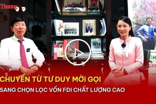 Chuyển từ tư duy mời gọi sang chọn lọc vốn FDI chất lượng cao