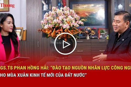 PGS.TS Phan Hồng Hải: 'Đào tạo nguồn nhân lực công nghiệp cho mùa xuân kinh tế mới của đất nước'