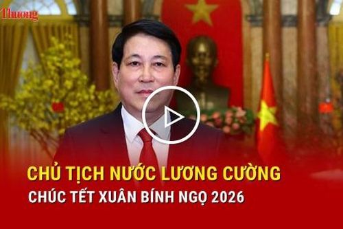 Chủ tịch nước Lương Cường chúc Tết Xuân Bính Ngọ 2026