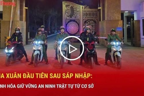 Mùa xuân đầu tiên sau sáp nhập: Thanh Hóa giữ vững an ninh trật tự từ cơ sở