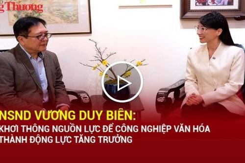 NSND Vương Duy Biên: Khơi thông nguồn lực để công nghiệp văn hóa thành động lực tăng trưởng