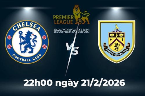 Nhận định, dự đoán trận đấu Chelsea vs Burnley: The Blues thắng để áp sát Top 4