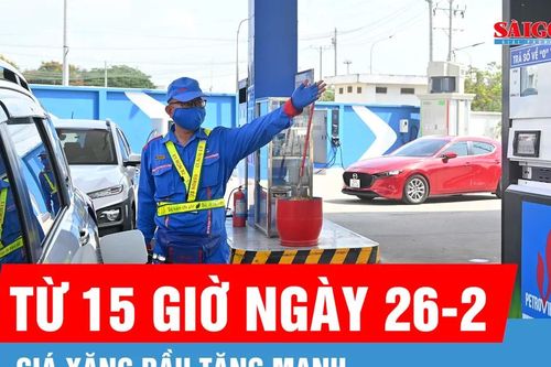 Giá xăng dầu tăng mạnh từ 15 giờ ngày 26-2