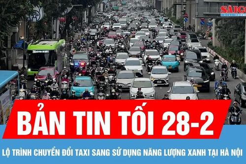Bản tin tối 28-2: Lộ trình chuyển đổi taxi sang sử dụng năng lượng xanh tại Hà Nội