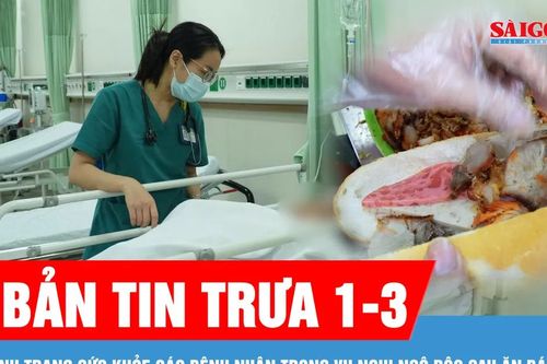 Bản tin trưa 1-3: Tình trạng sức khỏe các bệnh nhân trong vụ nghi ngộ độc sau ăn bánh mì